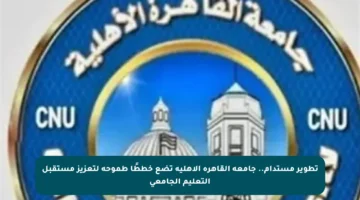 تطوير مستدام.. جامعة القاهرة الأهلية تضع خططًا طموحة لتعزيز مستقبل التعليم الجامعي